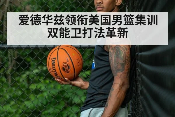 爱德华兹领衔美国男篮集训 双能卫打法革新